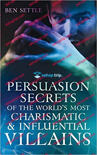 Ben Settle Persuasion Secrets of the Worlds Most Charismatic Influential Villains