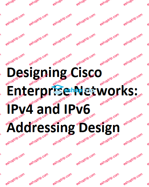 Designing Cisco Enterprise Networks IPv4 and IPv6 Addressing Design