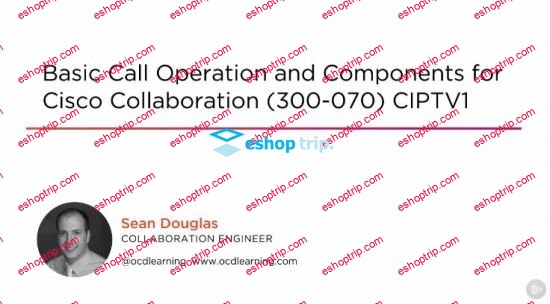 Basic Call Operation and Components for Cisco Collaboration 300 070 CIPTV1