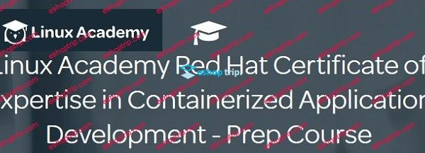 Linux Academy Linux Academy Red Hat Certificate of Expertise in Containerized Application Development Prep Course