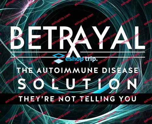 Joseph Phillips Betrayal The Autoimmune Disease Solution They’re Not Telling You