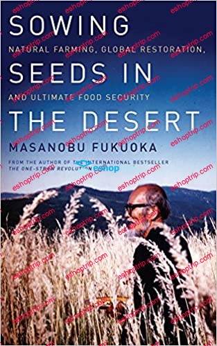 Sowing Seeds in the Desert Natural Farming Global Restoration and Ultimate Food Security