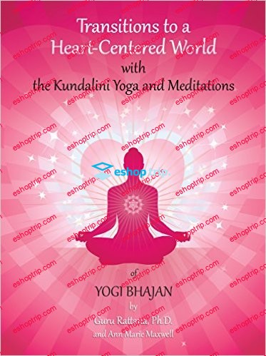 Transitions to a Heart Centered World with the Kundalini Yoga and Meditations of Yogi Bhajan