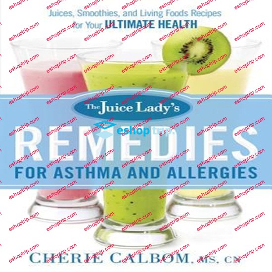 Cherie Calbom The Juice Lady’s Remedies for Asthma and Allergies Delicious Smoothies and Raw Food Recipes for Your Ultimate Health