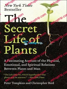 The Secret Life of Plants A Fascinating Account of the Physical Emotional and Spiritual Relations Between Plants and Man