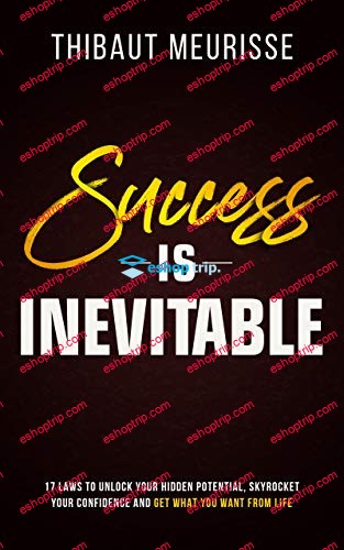 Success is Inevitable 17 Laws to Unlock Your Hidden Potential Skyrocket Your Confidence and Get What You Want from Life