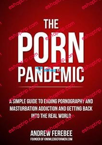 The Porn Pandemic A Simple Guide To Understanding And Ending Pornography Addiction For Men