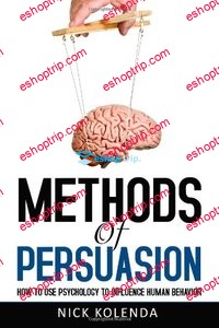 Methods of Persuasion How to Use Psychology to Influence Human Behavior