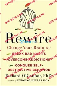 Rewire Change Your Brain to Break Bad Habits Overcome Addictions Conquer Self Destructive Behavior