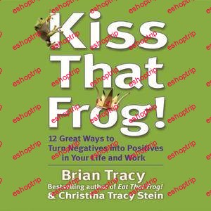 Brian TracyChristina Tracy Stein Kiss That Frog 21 Ways to Turn Negatives into Positives