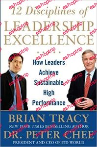 Brian TracyPeter Chee 12 Disciplines of Leadership Excellence How Leaders Achieve Sustainable High Performance