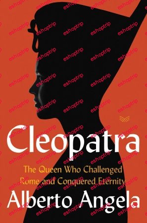 Cleopatra The Queen Who Challenged Rome and Conquered Eternity