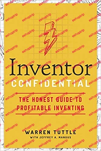 Inventor Confidential The Honest Guide to Profitable Inventing