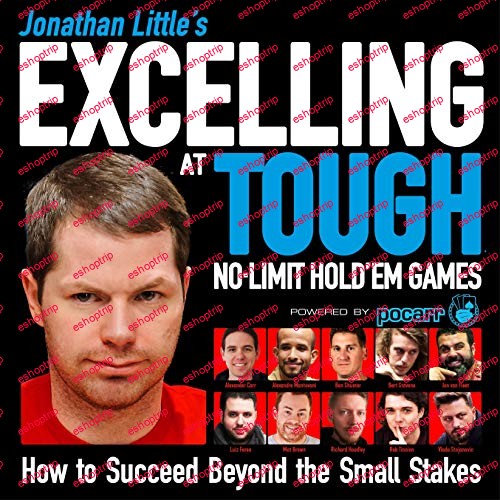 Jonathan Littles Excelling at Tough No Limit Holdem Games How to Succeed Beyond the Small Stakes