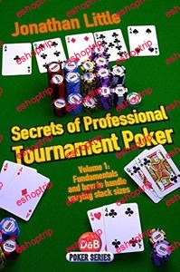 Secrets of Professional Tournament Poker Volume 1 Fundamentals and How to Handle Varying Stack Sizes