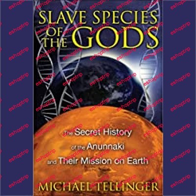 Slave Species of the Gods The Secret History of the Anunnaki and Their Mission on Earth