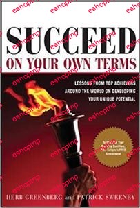 Succeed On Your Own Terms Lessons From Top Achievers Around the World on Developing Your Unique Potential