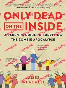 Only Dead on the Inside A Parents Guide to Surviving the Zombie Apocalypse