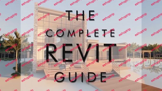 The Complete Revit Guide Advanced Go from Beginner to Mastery in the Top Skills in Revit