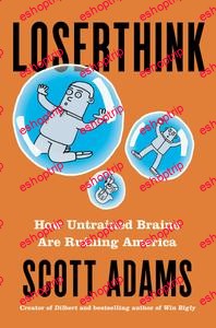 Scott Adams Loserthink How Untrained Brains Are Ruining America