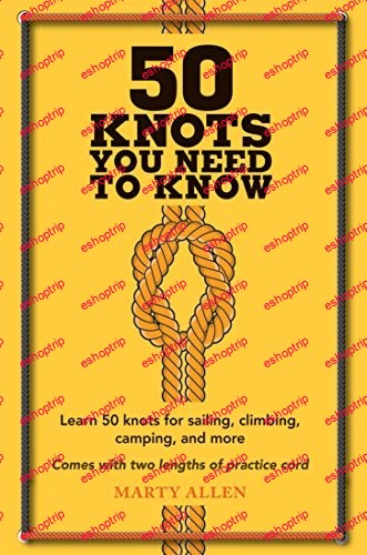 50 Knots You Need to Know Learn 50 knots for sailing climbing camping and more