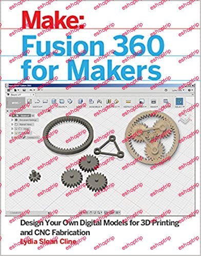 Fusion 360 for Makers Design Your Own Digital Models for 3D Printing and CNC Fabrication