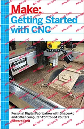 Getting Started with CNC Personal Digital Fabrication with Shapeoko and Other Computer Controlled Routers