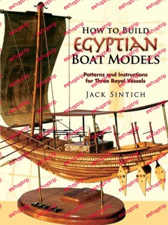 How to Build Egyptian Boat Models Patterns and Instructions for Three Royal Vessels