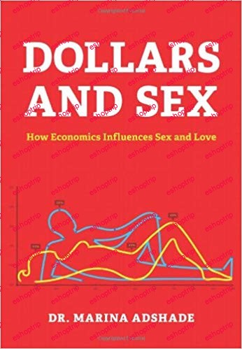 Marina Adshade Dollars and Sex How Economics Influences Sex and Love