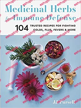 Medicinal Herbs for Immune Defense 104 Trusted Recipes for Fighting Colds Flus Fevers and More