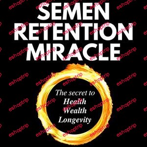 Semen Retention Miracle The Secret to Health Wealth Longevity