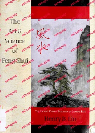 The Art Science of Feng Shui The Ancient Chinese Tradition of Shaping Fate