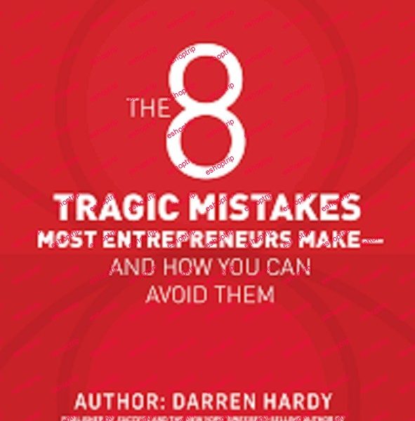 Darren Hardy The 8 Tragic Mistakes Most Entrepreneurs Make