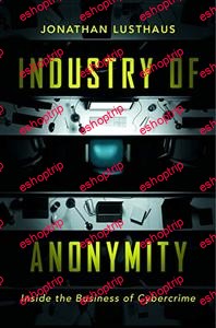 Jonathan Lusthaus Industry of Anonymity Inside the Business of Cybercrime