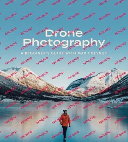 Max Chesnut Beginners Guide To Drone Photography How To Take Amazing Landscape Photos