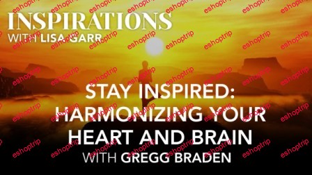 Stay Inspired Harmonizing Your Heart and Brain with Gregg Braden