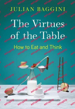 The Virtues of the Table How to Eat and Think