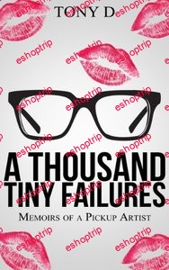 Tony D. A Thousand Tiny Failures Memoirs of a Pickup Artist