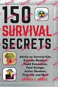 150 Survival Secrets Advice on Survival Kits Extreme Weather Rapid Evacuation Food Storage Active Shooters