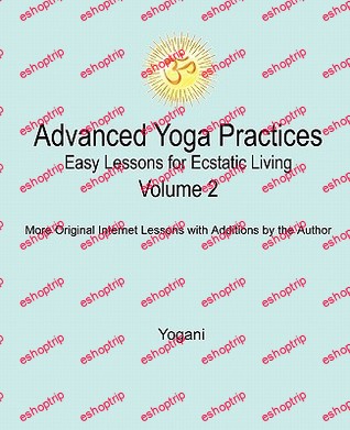 Advanced Yoga Practices Easy Lessons for Ecstatic Living Volume 2