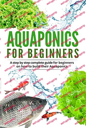 Aquaponic For Beginners A step by step complete guide for beginners on how to build their Aquaponics