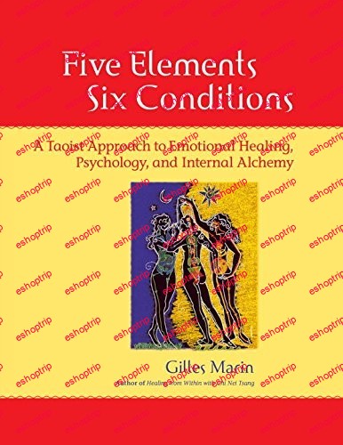 Five Elements Six Conditions A Taoist Approach to Emotional Healing Psychology and Internal Alchemy