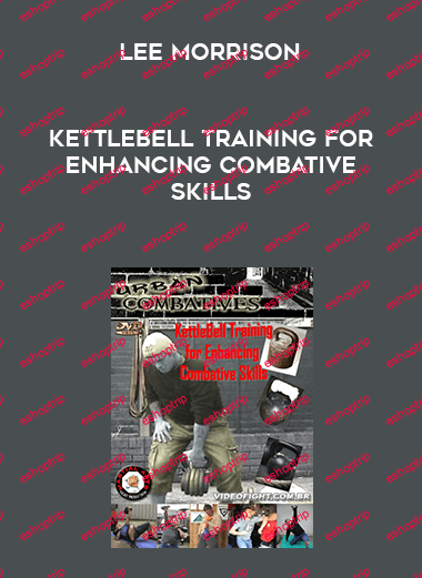 Lee Morrison Urban Combatives Kettlebell Training For Enhancing Combative Skills