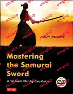 Mastering the Samurai Sword A Full Color Step by Step Guide