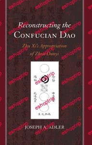 Reconstructing the Confucian Dao Zhu Xis Appropriation of Zhou Dunyi