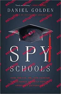 Spy Schools How the CIA FBI and Foreign Intelligence Secretly Exploit Americas Universities