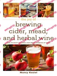 The Joy of Brewing Cider Mead and Herbal Wine How to Craft Seasonal Fast Brew Favorites at Home