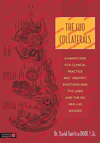 The Luo Collaterals A Handbook for Clinical Practice and Treating Emotions and the Shen and The Six Healing Sounds