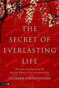 The Secret of Everlasting Life The First Translation of the Ancient Chinese Text on Immortality