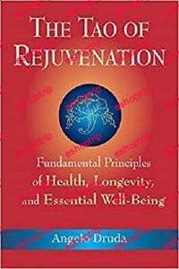 The Tao of Rejuvenation Fundamental Principles of Health Longevity and Essential Well Being